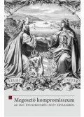 Hermann Róbert (Szerk.), Ligeti Dávid (Szerk.) - Megosztó kompromisszum - Az 1867. évi kiegyezés 150 év távlatából