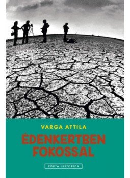 Varga Attila - Édenkertben fokossal Varga Attila - Édenkertben fokossal, Köröstárkány-Kápolnásnyék 2018 antikvár könyv