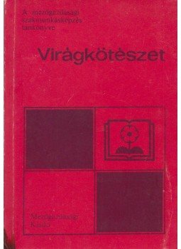 Balogh András, Nagy Béla - Virágkötészet Balogh András, Nagy Béla - Virágkötészet, Budapest 1983 antikvár könyv