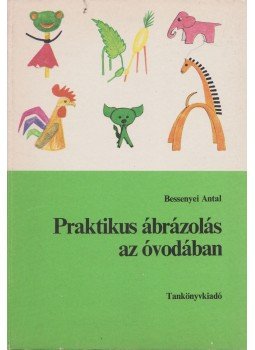 Bessenyei Antal - Praktikus ábrázolás az óvodában Bessenyei Antal - Praktikus ábrázolás az óvodában, Budapest 1986 antikvár könyv