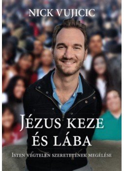 NICK VUJICIC - Jézus keze és lába - Isten végtelen szeretetének megélése, null 2018 antikvár könyv