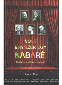 Kalmár Tibor - Volt egyszer egy kabaré... (dedikált) Kalmár Tibor - Volt egyszer egy kabaré... (dedikált), 2009 antikvár könyv