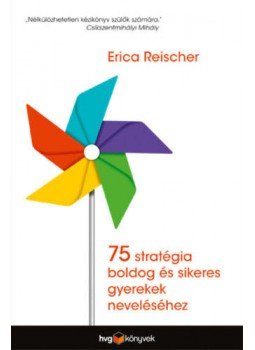 Erica Reischer - 75 stratégia boldog és sikeres gyerekek neveléséhez, null 2018 antikvár könyv