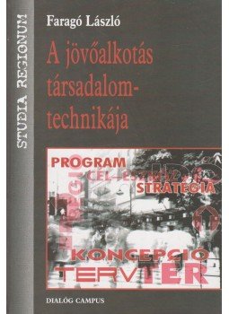 Faragó László - A jövőalkotás társadalomtechnikája Faragó László - A jövőalkotás társadalomtechnikája, Budapest 2005 antikvár könyv