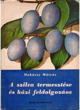 Mohácsy Mátyás - A szilva termesztése és házi feldolgozása, Budapest 1956 antikvár könyv