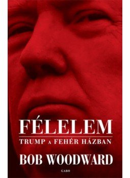 Bob Woodward - Félelem - Trump a Fehér Házban Bob Woodward - Félelem - Trump a Fehér Házban, 2018 antikvár könyv