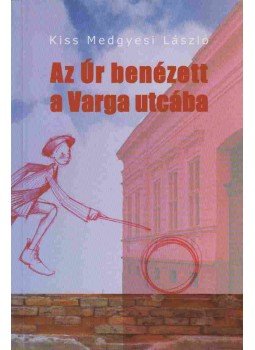 Kiss Medgyesi László - Az Úr benézett a Varga utcába Kiss Medgyesi László - Az Úr benézett a Varga utcába, Budapest 2005 antikvár könyv