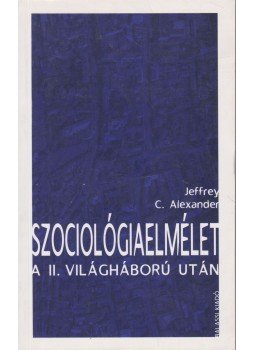 Jeffrey C. Alexander - Szociológiaelmélet a II. világháború után, Budapest 1996 antikvár könyv