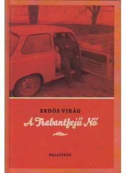 Erdős Virág - A trabantfejű nő Erdős Virág - A trabantfejű nő, 2013 antikvár könyv