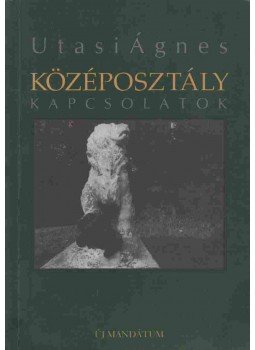 Utasi Ágnes - Középosztály kapcsolatok Utasi Ágnes - Középosztály kapcsolatok, Budapest 2000 antikvár könyv
