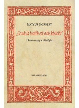 Mátyus Norbert - Gondold tovább ezt a kis kóstolót - Olasz-magyar filológia Mátyus Norbert - Gondold tovább ezt a kis kóstolót - Olasz-magyar filológia, null 2017 antikvár könyv