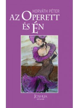Horváth Péter - Az operett és én Horváth Péter - Az operett és én, null 2018 antikvár könyv