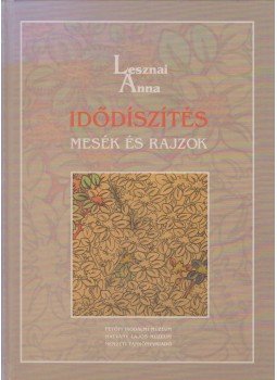 Lesznai Anna - Idődíszítés Lesznai Anna - Idődíszítés, Budapest 2007 antikvár könyv