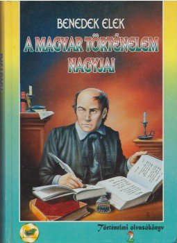 Benedek Elek - A magyar történelem nagyjai 2. Benedek Elek - A magyar történelem nagyjai 2., Budapest 1996 antikvár könyv