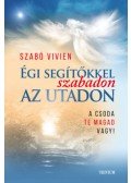 Szabó Vivien - Égi segítőkkel szabadon az utadon - A csoda Te magad vagy!