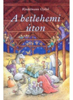 Kindelmann Győző - A betlehemi úton Kindelmann Győző - A betlehemi úton, null 2018 antikvár könyv