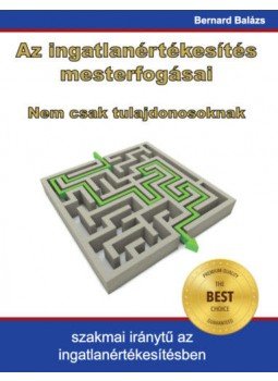 Bernard Balázs - Az ingatlanértékesítés mesterfogásai - Nem csak tulajdonosoknak, Budapest 2018 antikvár könyv