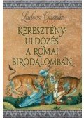 Ladocsi Gáspár - Keresztényüldözés a Római Birodalomban
