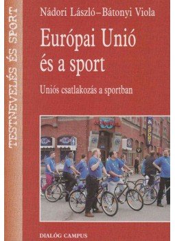 Nádori László, Bátonyi Viola - Európai Unió és a sport Nádori László, Bátonyi Viola - Európai Unió és a sport, Budapest 2003 antikvár könyv