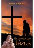 Nagy Károly - Élt egyszer egy Jézus - Kirándulás a zsidó-keresztény ókorba