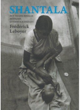 Frédérick Leboyer - Shantala - Egy tradicionális módszer: gyermekmasszázs Frédérick Leboyer - Shantala - Egy tradicionális módszer: gyermekmasszázs, null 2018 antikvár könyv
