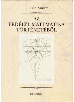 T. Tóth Sándor - Az erdélyi matematika történetéből, Kolozsvár 2004 antikvár könyv