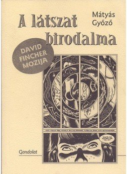 Mátyás Győző - A látszat birodalma - David Fincher mozija Mátyás Győző - A látszat birodalma - David Fincher mozija, Budapest 2009 antikvár könyv