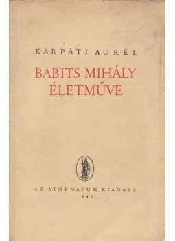 Kárpáti Aurél - Babits Mihály életműve Kárpáti Aurél - Babits Mihály életműve, Budapest 1941 antikvár könyv