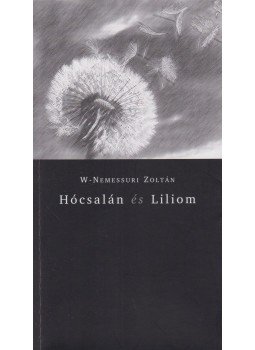 W-Nemessuri Zoltán - Hócsalán és Liliom W-Nemessuri Zoltán - Hócsalán és Liliom, Budapest 2014 antikvár könyv