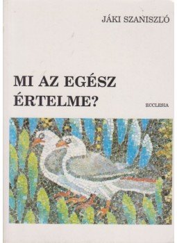 Jáki László - Mi az egész értelme? Jáki László - Mi az egész értelme?, Budapest 1993 antikvár könyv