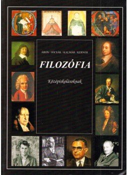 Áron László, Jócsák Mária, Kalmár Zoltán, Kerner Anna - Filozófia középiskolásoknak Áron László, Jócsák Mária, Kalmár Zoltán, Kerner Anna - Filozófia középiskolásoknak, Budapest 2009 antikvár könyv