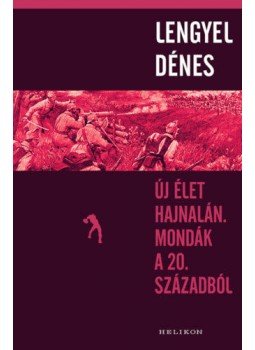 Lengyel Dénes - Új élet hajnalán. Mondák a 20. századból Lengyel Dénes - Új élet hajnalán. Mondák a 20. századból, Budapest 2018 antikvár könyv