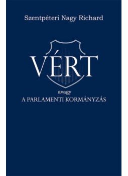 Szentpéteri Nagy Richard - Vért - avagy a parlamenti kormányzás Szentpéteri Nagy Richard - Vért - avagy a parlamenti kormányzás, null 2018 antikvár könyv