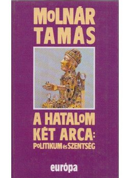 Molnár Tamás - A hatalom két arca: politikum és szentség Molnár Tamás - A hatalom két arca: politikum és szentség, Budapest 1992 antikvár könyv
