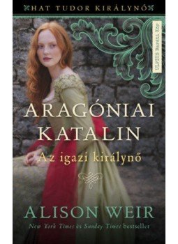 Alison Weir - Aragóniai Katalin, Budapest 2018 antikvár könyv