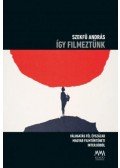 Szekfű András - Így filmeztünk - Válogatás fél évszázad magyar filmtörténeti interjúiból