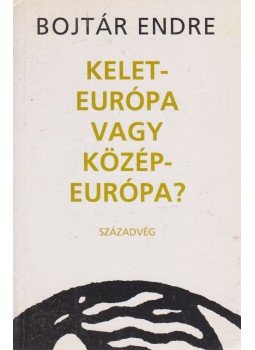 Bojtár Endre - Kelet-Európa vagy Közép-Európa? Bojtár Endre - Kelet-Európa vagy Közép-Európa?, Budapest 1993 antikvár könyv
