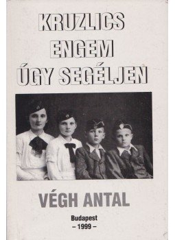 Végh Antal - Kruzlics engem úgy segéljen (dedikált) Végh Antal - Kruzlics engem úgy segéljen (dedikált), Budapest 1999 antikvár könyv
