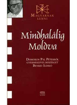 Benkei Ildikó - Mindhalálig Moldva - Domokos Pál Péterről gyermekeivel beszélget Benkei Ildikó, null 2007 antikvár könyv