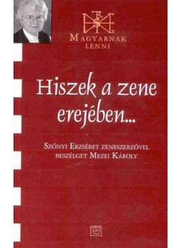 Szőnyi Erzsébet, Mezei Károly - Hiszek a zene erejében... - Szőnyi Erzsébet zeneszerzővel beszélget Mezei Károly, null 2010 antikvár könyv