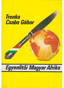 Trenka Csaba Gábor - Egyenlítői Magyar Afrika Trenka Csaba Gábor - Egyenlítői Magyar Afrika, Budapest 1991 antikvár könyv