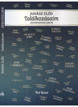 Juhász Előd - Találkozásaim - Zeneközelben Juhász Előd - Találkozásaim - Zeneközelben, Budapest 2018 antikvár könyv
