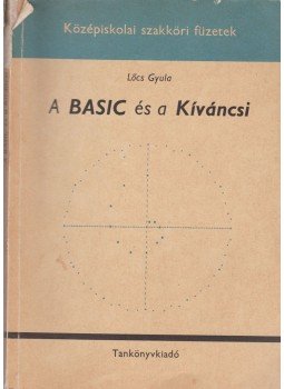 Lőcs Gyula - A BASIC és a Kíváncsi Lőcs Gyula - A BASIC és a Kíváncsi, Budapest 1985 antikvár könyv
