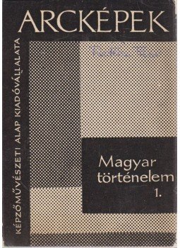  - Arcképek - Magyar történelem 1., Budapest 1966 antikvár könyv