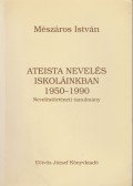 Mészáros István - Ateista nevelés iskoláinkban 1950-1990