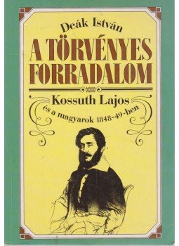 Deák István - A törvényes forradalom Deák István - A törvényes forradalom, Budapest 1994 antikvár könyv