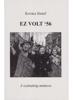 Kovács József - Ez volt '56 Kovács József - Ez volt '56, Budapest 2000 antikvár könyv