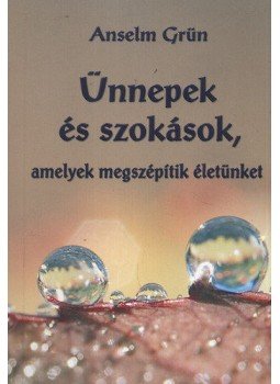 Anselm Grün - Ünnepek és szokások, amelyek megszépítik életünket Anselm Grün - Ünnepek és szokások, amelyek megszépítik életünket, null 2016 antikvár könyv