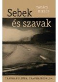 Takács Miklós - Sebek és szavak - Traumakultúra, traumairodalom