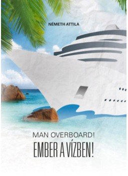 Németh Attila - Man Overboard! - Ember a vízben! Németh Attila - Man Overboard! - Ember a vízben!, null 2018 antikvár könyv